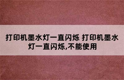 打印机墨水灯一直闪烁 打印机墨水灯一直闪烁,不能使用